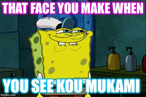 Don't You Squidward | THAT FACE YOU MAKE WHEN; YOU SEE KOU MUKAMI | image tagged in memes,dont you squidward | made w/ Imgflip meme maker