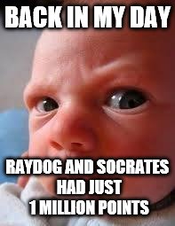 Yeah, like 2 weeks ago | BACK IN MY DAY; RAYDOG AND SOCRATES HAD JUST 1 MILLION POINTS | image tagged in concerned innocent baby bay,one million points | made w/ Imgflip meme maker