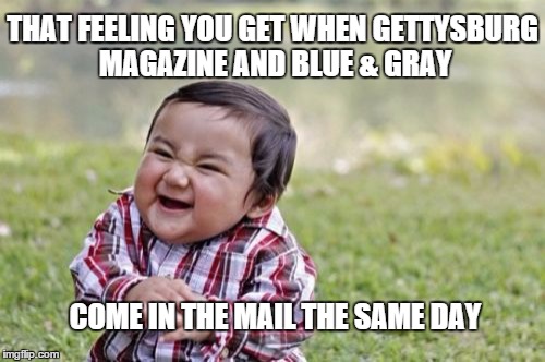 Evil Toddler | THAT FEELING YOU GET WHEN GETTYSBURG MAGAZINE AND BLUE & GRAY; COME IN THE MAIL THE SAME DAY | image tagged in memes,evil toddler | made w/ Imgflip meme maker