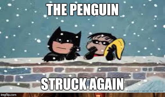 THE PENGUIN STRUCK AGAIN | made w/ Imgflip meme maker