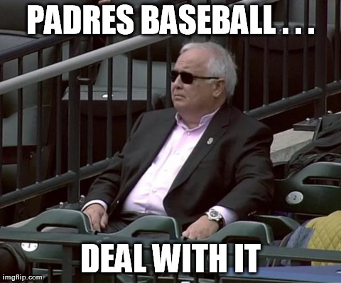 PADRES BASEBALL . . . DEAL WITH IT | image tagged in padres | made w/ Imgflip meme maker