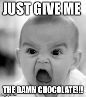 Angry Baby | JUST GIVE ME; THE DAMN CHOCOLATE!!! | image tagged in memes,angry baby | made w/ Imgflip meme maker