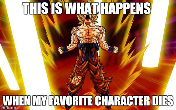 DBZ Proposal | THIS IS WHAT HAPPENS; WHEN MY FAVORITE CHARACTER DIES | image tagged in dbz proposal | made w/ Imgflip meme maker