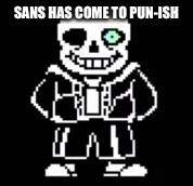 But Sans Approves | SANS HAS COME TO PUN-ISH | image tagged in but sans approves | made w/ Imgflip meme maker