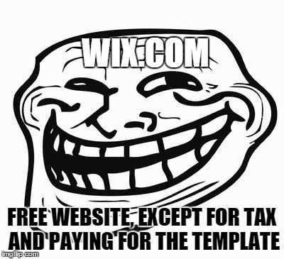 Trollface | WIX.COM; FREE WEBSITE, EXCEPT FOR TAX AND PAYING FOR THE TEMPLATE | image tagged in trollface | made w/ Imgflip meme maker