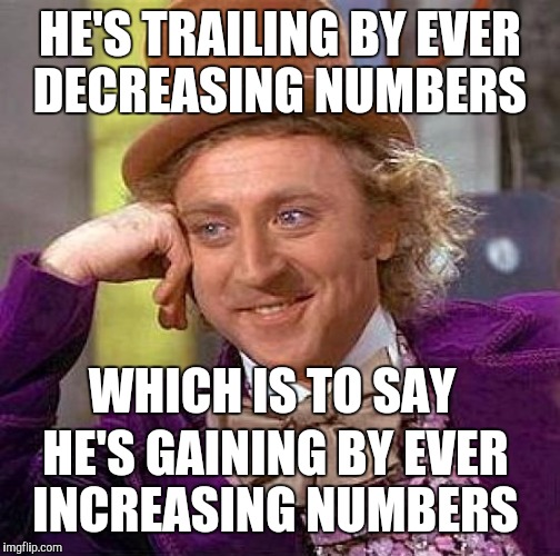 How they say it vs. What it means | HE'S TRAILING BY EVER DECREASING NUMBERS; WHICH IS TO SAY; HE'S GAINING BY EVER INCREASING NUMBERS | image tagged in creepy condescending wonka,bernie sanders,feel the bern,bernie,the truth | made w/ Imgflip meme maker