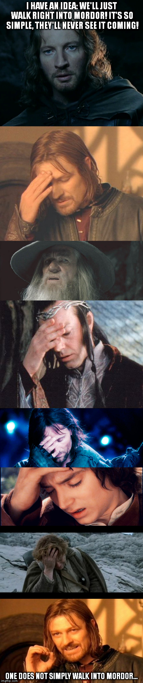 Mordor game plan. Any ideas? | I HAVE AN IDEA: WE'LL JUST WALK RIGHT INTO MORDOR! IT'S SO SIMPLE, THEY'LL NEVER SEE IT COMING! ONE DOES NOT SIMPLY WALK INTO MORDOR... | image tagged in one does not simply | made w/ Imgflip meme maker