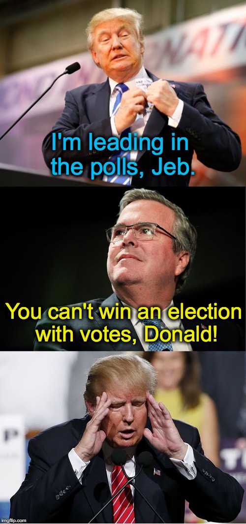 I'm leading in the polls, Jeb. You can't win an election with votes, Donald! | image tagged in bush v trump | made w/ Imgflip meme maker