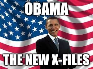 Obama | OBAMA; THE NEW X-FILES | image tagged in memes,obama | made w/ Imgflip meme maker