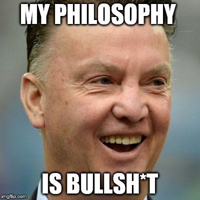 LVG | MY PHILOSOPHY; IS BULLSH*T | image tagged in memes,manchester united | made w/ Imgflip meme maker