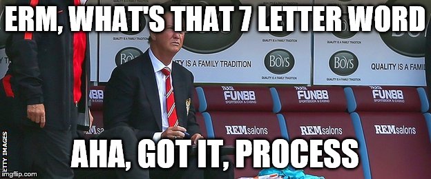 LVG | ERM, WHAT'S THAT 7 LETTER WORD; AHA, GOT IT, PROCESS | image tagged in memes,manchester united | made w/ Imgflip meme maker