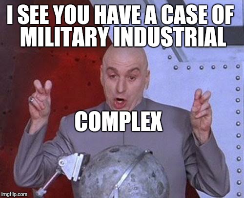 Dr Evil Laser Meme | I SEE YOU HAVE A CASE OF COMPLEX MILITARY INDUSTRIAL | image tagged in memes,dr evil laser | made w/ Imgflip meme maker