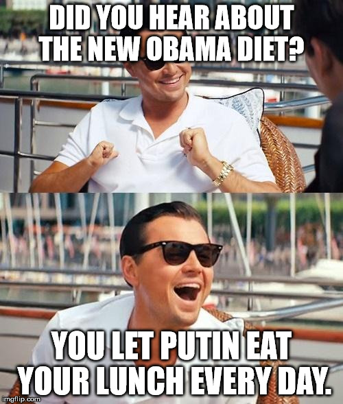 dicaprio |  DID YOU HEAR ABOUT THE NEW OBAMA DIET? YOU LET PUTIN EAT YOUR LUNCH EVERY DAY. | image tagged in dicaprio | made w/ Imgflip meme maker