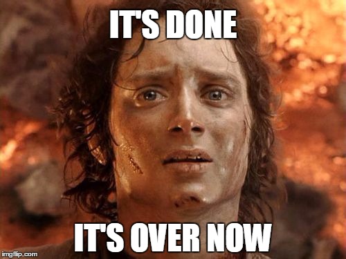 It's Finally Over Meme | IT'S DONE; IT'S OVER NOW | image tagged in memes,its finally over | made w/ Imgflip meme maker
