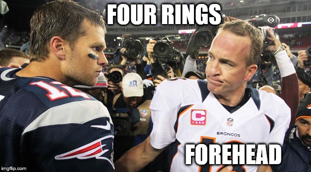 Tom Brady Peyton Manning | FOUR RINGS; FOREHEAD | image tagged in tom brady peyton manning | made w/ Imgflip meme maker