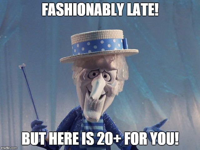 snow miser | FASHIONABLY LATE! BUT HERE IS 20+ FOR YOU! | image tagged in snow miser | made w/ Imgflip meme maker