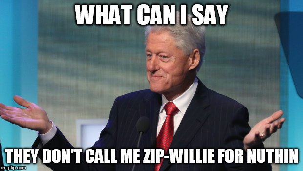 WHAT CAN I SAY THEY DON'T CALL ME ZIP-WILLIE FOR NUTHIN | made w/ Imgflip meme maker