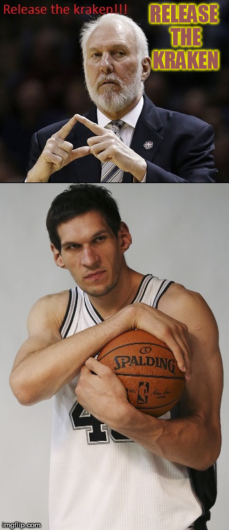 Release the kraken | RELEASE THE KRAKEN | image tagged in san antonio spurs,spurs,boban marjanovic,kraken,nba,basketball | made w/ Imgflip meme maker