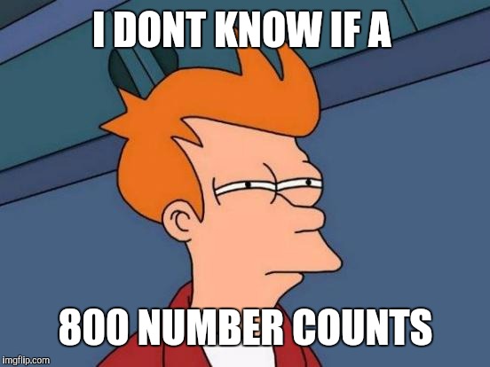 Futurama Fry Meme | I DONT KNOW IF A 800 NUMBER COUNTS | image tagged in memes,futurama fry | made w/ Imgflip meme maker