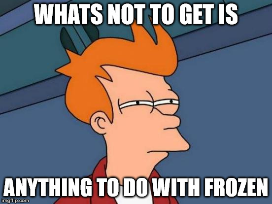WHATS NOT TO GET IS ANYTHING TO DO WITH FROZEN | image tagged in memes,futurama fry | made w/ Imgflip meme maker