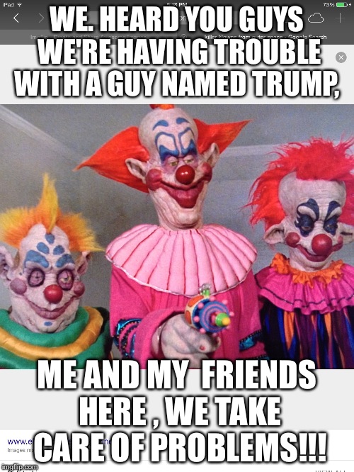 Problem   No problem !   | WE. HEARD YOU GUYS WE'RE HAVING TROUBLE WITH A GUY NAMED TRUMP, ME AND MY  FRIENDS HERE , WE TAKE CARE OF PROBLEMS!!! | image tagged in aliens | made w/ Imgflip meme maker