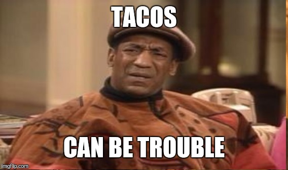 TACOS CAN BE TROUBLE | made w/ Imgflip meme maker