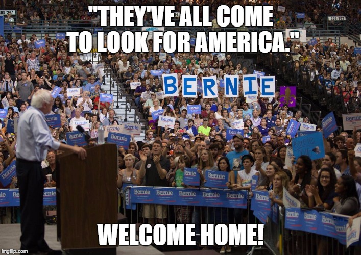 Of, by and for the people | "THEY'VE ALL COME TO LOOK FOR AMERICA."; WELCOME HOME! | image tagged in democracy,revolution,bernie sanders | made w/ Imgflip meme maker