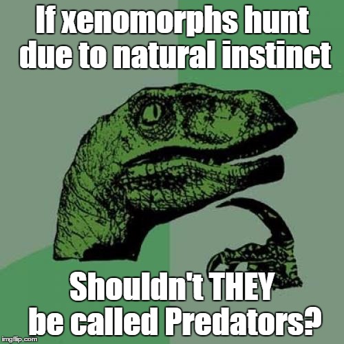 Philosoraptor | If xenomorphs hunt due to natural instinct; Shouldn't THEY be called Predators? | image tagged in memes,philosoraptor | made w/ Imgflip meme maker