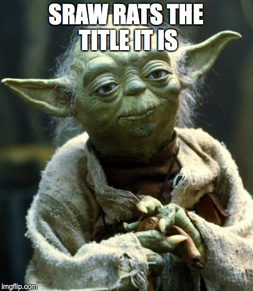 Star Wars Yoda Meme | SRAW RATS THE TITLE IT IS | image tagged in memes,star wars yoda | made w/ Imgflip meme maker