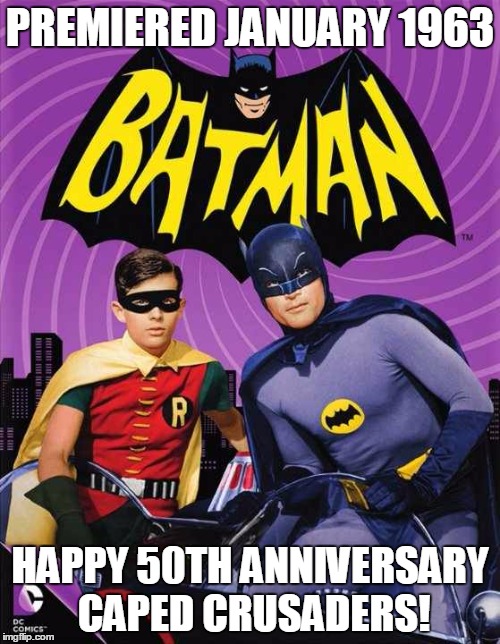 I ain't feelin' any younger... | PREMIERED JANUARY 1963; HAPPY 50TH ANNIVERSARY CAPED CRUSADERS! | image tagged in memes,batman and robin | made w/ Imgflip meme maker