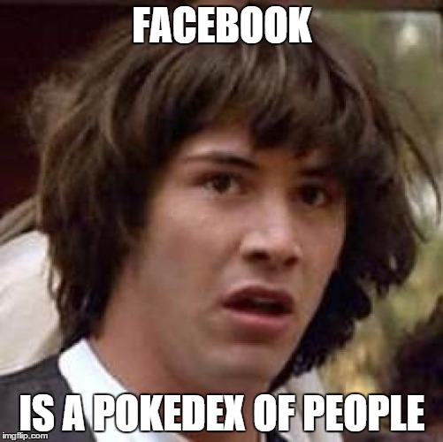 Conspiracy Keanu Meme | FACEBOOK; IS A POKEDEX OF PEOPLE | image tagged in memes,conspiracy keanu | made w/ Imgflip meme maker