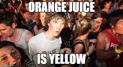 I had a cup of orange juice today and guess what I found out... | ORANGE JUICE; IS YELLOW | image tagged in memes,sudden clarity clarence | made w/ Imgflip meme maker