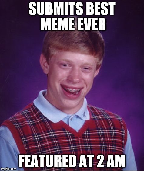 Gosh! Where were the views? | SUBMITS BEST MEME EVER FEATURED AT 2 AM | image tagged in memes,bad luck brian | made w/ Imgflip meme maker