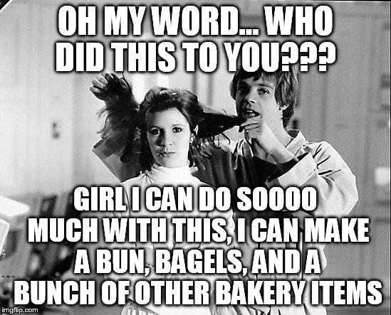 OH MY WORD... WHO DID THIS TO YOU??? GIRL I CAN DO SOOOO MUCH WITH THIS, I CAN MAKE A BUN, BAGELS, AND A BUNCH OF OTHER BAKERY ITEMS | made w/ Imgflip meme maker