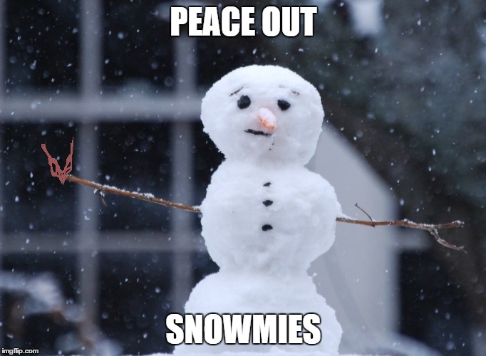 PEACE OUT; SNOWMIES | image tagged in snowman | made w/ Imgflip meme maker