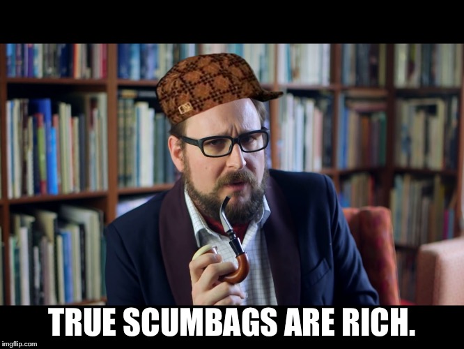 Decadence | TRUE SCUMBAGS ARE RICH. | image tagged in decadence,scumbag | made w/ Imgflip meme maker