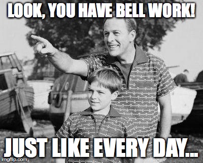 Look Son Meme | LOOK, YOU HAVE BELL WORK! JUST LIKE EVERY DAY... | image tagged in memes,look son | made w/ Imgflip meme maker