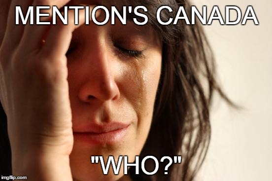 First World Problems | MENTION'S CANADA; "WHO?" | image tagged in memes,first world problems | made w/ Imgflip meme maker