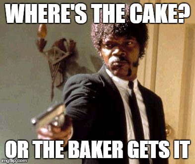 Say That Again I Dare You Meme | WHERE'S THE CAKE? OR THE BAKER GETS IT | image tagged in memes,say that again i dare you | made w/ Imgflip meme maker