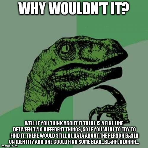Philosoraptor Meme | WHY WOULDN'T IT? WELL IF YOU THINK ABOUT IT THERE IS A FINE LINE BETWEEN TWO DIFFERENT THINGS, SO IF YOU WERE TO TRY TO FIND IT, THERE WOULD | image tagged in memes,philosoraptor | made w/ Imgflip meme maker