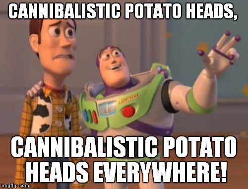 Anyone else tired of those commercials? | CANNIBALISTIC POTATO HEADS, CANNIBALISTIC POTATO HEADS EVERYWHERE! | image tagged in memes,mr potato head,x x everywhere | made w/ Imgflip meme maker