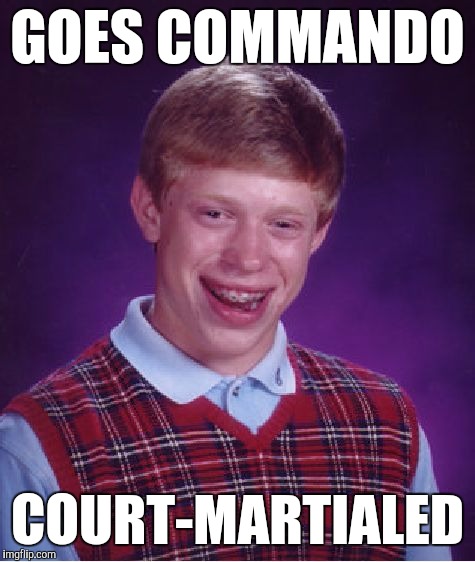 Bad Luck Brian Meme | GOES COMMANDO; COURT-MARTIALED | image tagged in memes,bad luck brian,dishonor,commando,funny,discharged | made w/ Imgflip meme maker