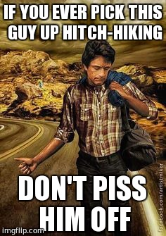 IF YOU EVER PICK THIS GUY UP HITCH-HIKING; DON'T PISS HIM OFF | image tagged in hulk,hitch-hiking,lou ferrigno,david banner,bill bixley,anger | made w/ Imgflip meme maker