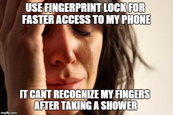 First World Problems | USE FINGERPRINT LOCK FOR FASTER ACCESS TO MY PHONE; IT CANT RECOGNIZE MY FINGERS AFTER TAKING A SHOWER | image tagged in memes,first world problems | made w/ Imgflip meme maker