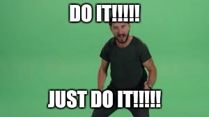 just do it | DO IT!!!!! JUST DO IT!!!!! | image tagged in just do it | made w/ Imgflip meme maker