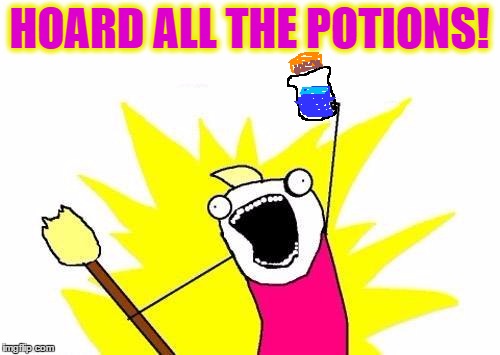 X All The Y Meme | HOARD ALL THE POTIONS! | image tagged in memes,x all the y | made w/ Imgflip meme maker