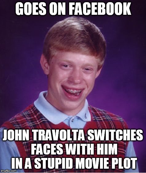 Bad Luck Brian Meme | GOES ON FACEBOOK JOHN TRAVOLTA SWITCHES FACES WITH HIM IN A STUPID MOVIE PLOT | image tagged in memes,bad luck brian | made w/ Imgflip meme maker