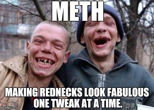 Ugly Twins | METH; MAKING REDNECKS LOOK FABULOUS ONE TWEAK AT A TIME. | image tagged in memes,ugly twins,meth,redneck,funny | made w/ Imgflip meme maker