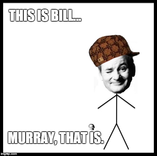 Be Like Bill | THIS IS BILL... MURRAY, THAT IS. | image tagged in be like bill template,scumbag | made w/ Imgflip meme maker
