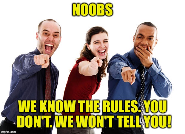 People laughing at you | NOOBS; WE KNOW THE RULES. YOU DON'T. WE WON'T TELL YOU! | image tagged in people laughing at you | made w/ Imgflip meme maker